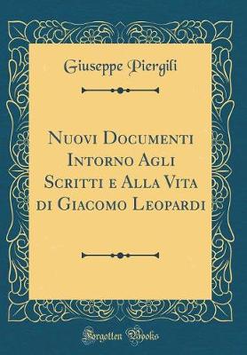 Nuovi Documenti Intorno Agli Scritti e Alla Vita di Giacomo Leopardi (Classic Reprint)