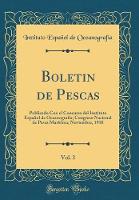 Boletin de Pescas, Vol. 3: Publicado Con el Concurso del Instituto EspaA+/-ol de Oceanografia; Congreso Nacional de Pesca MarA tima; Noviembre, 1918 (Classic Reprint)