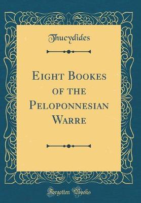 Eight Bookes of the Peloponnesian Warre (Classic Reprint)