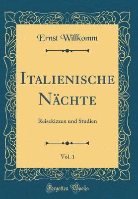 Italienische Naechte, Vol. 1: Reisekizzen und Studien (Classic Reprint)