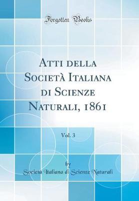 Atti della Societa Italiana di Scienze Naturali, 1861, Vol. 3 (Classic Reprint)