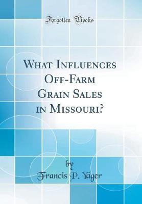 What Influences Off-Farm Grain Sales in Missouri? (Classic Reprint)