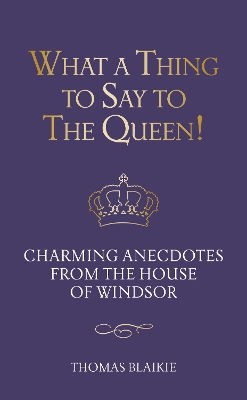 What a Thing to Say to the Queen!