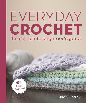 Everyday Crochet: The Complete Beginner's Guide