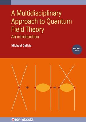 A Multidisciplinary Approach to Quantum Field Theory, Volume 1