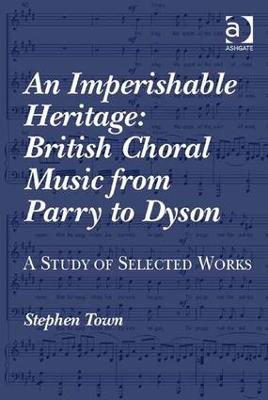 Imperishable Heritage: British Choral Music from Parry to Dyson