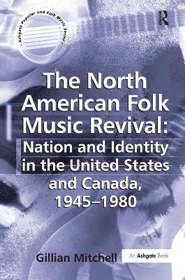 North American Folk Music Revival: Nation and Identity in the United States and Canada, 1945-1980