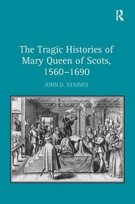 The Tragic Histories of Mary Queen of Scots, 1560-1690