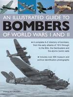 Illustrated Guide to Bombers of World Wars I and Ii: a Complete A-z Directory of Bombers, from Early Attacks of 1914 Through to the Blitz, the Damb