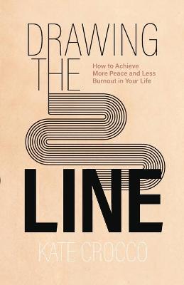 Drawing the Line - How to Achieve More Peace and Less Burnout in Your Life