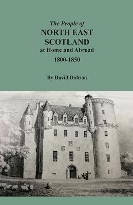 People of North East Scotland at Home and Abroad, 1800-1850