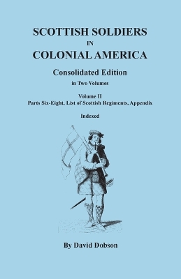 Scottish Soldiers in Colonial America. Consolidated Edition. In Two Volumes. Volume II