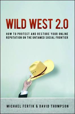 Wild West 2.0: How to Protect and Restore Your Online Reputation on the Untamed Social Frontier