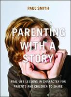Parenting with a Story: Real-Life Lessons in Character for Parents and Children to Share