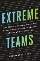 Extreme Teams: Why Pixar, Netflix, AirBnB, and Other Cutting- Edge Companies Succeed Where Most Fail