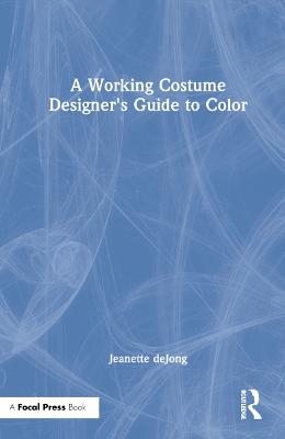 Working Costume Designer's Guide to Color