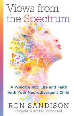 Views from the Spectrum - A Window into Life and Faith with Your Neurodivergent Child