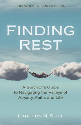 Finding Rest - A Survivor`s Guide to Navigating the Valleys of Anxiety, Faith, and Life
