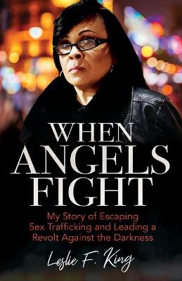 When Angels Fight - My Story of Escaping Sex Trafficking and Leading a Revolt Against the Darkness