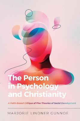 The Person in Psychology and Christianity - A Faith-Based Critique of Five Theories of Social Development