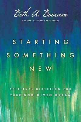 Starting Something New - Spiritual Direction for Your God-Given Dream