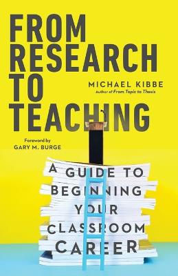 From Research to Teaching - A Guide to Beginning Your Classroom Career