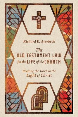 The Old Testament Law for the Life of the Church - Reading the Torah in the Light of Christ