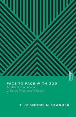 Face to Face with God - A Biblical Theology of Christ as Priest and Mediator