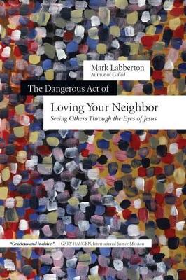 Dangerous Act of Loving Your Neighbor - Seeing Others Through the Eyes of Jesus