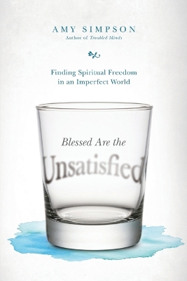 Blessed Are the Unsatisfied - Finding Spiritual Freedom in an Imperfect World