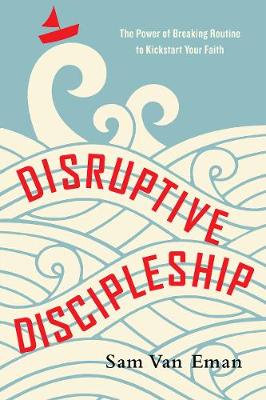 Disruptive Discipleship - The Power of Breaking Routine to Kickstart Your Faith