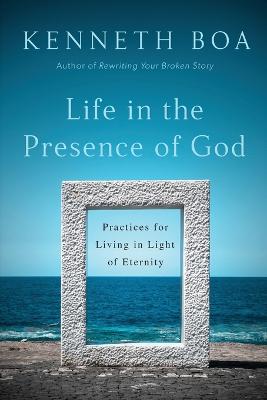 Life in the Presence of God - Practices for Living in Light of Eternity