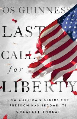 Last Call for Liberty - How America`s Genius for Freedom Has Become Its Greatest Threat