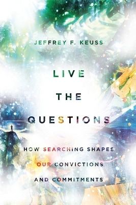 Live the Questions - How Searching Shapes Our Convictions and Commitments