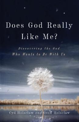 Does God Really Like Me? - Discovering the God Who Wants to Be With Us