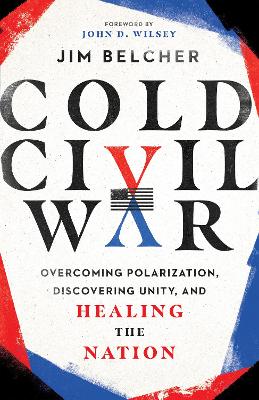 Cold Civil War - Overcoming Polarization, Discovering Unity, and Healing the Nation