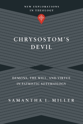 Chrysostom`s Devil - Demons, the Will, and Virtue in Patristic Soteriology
