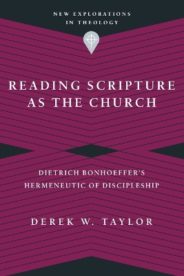 Reading Scripture as the Church - Dietrich Bonhoeffers Hermeneutic of Discipleship