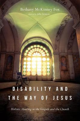 Disability and the Way of Jesus - Holistic Healing in the Gospels and the Church