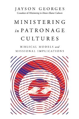 Ministering in Patronage Cultures - Biblical Models and Missional Implications