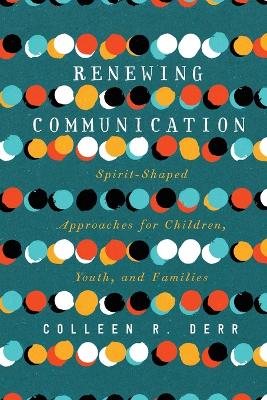 Renewing Communication - Spirit-Shaped Approaches for Children, Youth, and Families