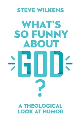 What`s So Funny About God? - A Theological Look at Humor