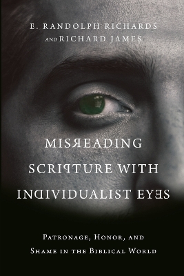 Misreading Scripture with Individualist Eyes - Patronage, Honor, and Shame in the Biblical World
