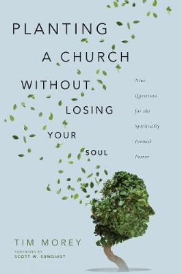 Planting a Church Without Losing Your Soul - Nine Questions for the Spiritually Formed Pastor