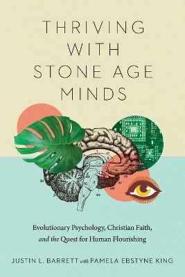 Thriving with Stone Age Minds - Evolutionary Psychology, Christian Faith, and the Quest for Human Flourishing