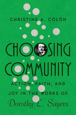 Choosing Community - Action, Faith, and Joy in the Works of Dorothy L. Sayers