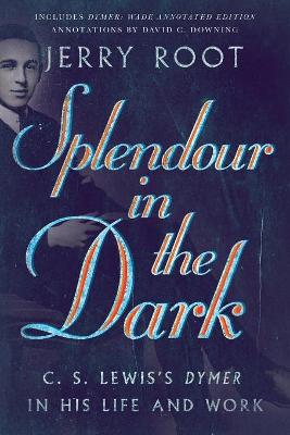 Splendour in the Dark - C. S. Lewiss Dymer in His Life and Work