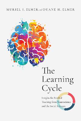 The Learning Cycle - Insights for Faithful Teaching from Neuroscience and the Social Sciences