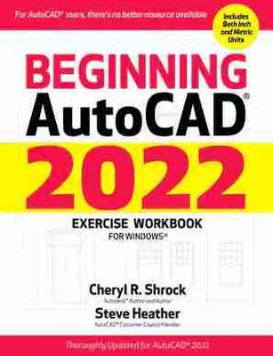 Beginning AutoCAD (R) 2022 Exercise Workbook