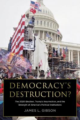 Democracy's Destruction? the 2020 Election, Trump's Insurrection, and the Strength of America's Political Institutions